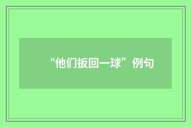 “他们扳回一球”例句
