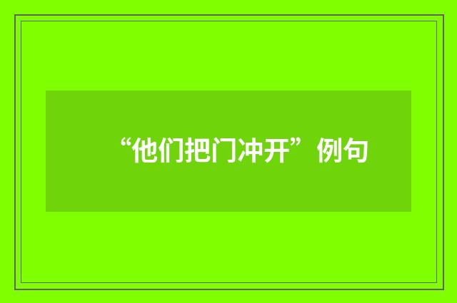 “他们把门冲开”例句