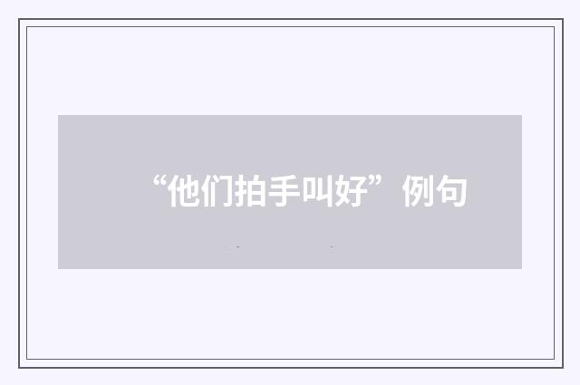 “他们拍手叫好”例句