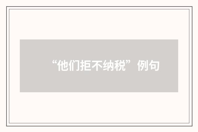 “他们拒不纳税”例句