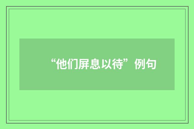 “他们屏息以待”例句
