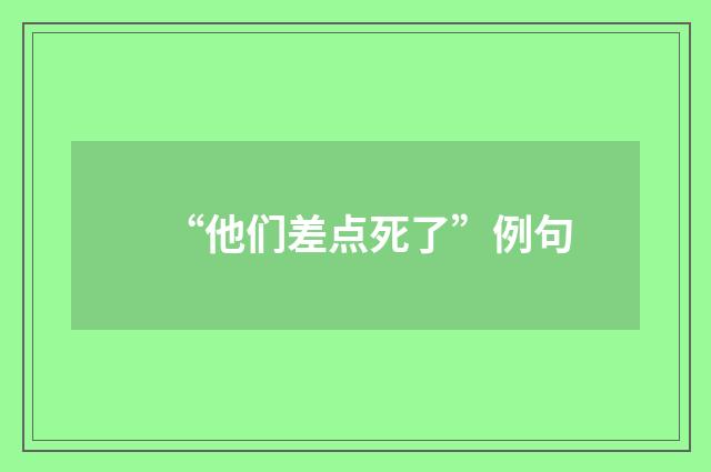 “他们差点死了”例句