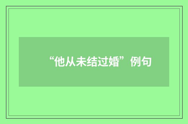 “他从未结过婚”例句