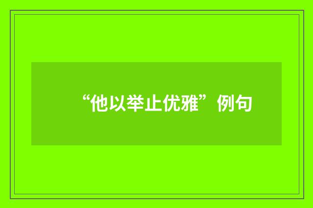 “他以举止优雅”例句