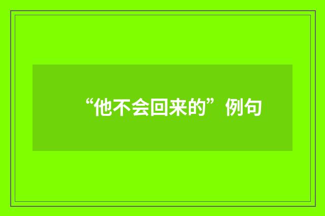 “他不会回来的”例句