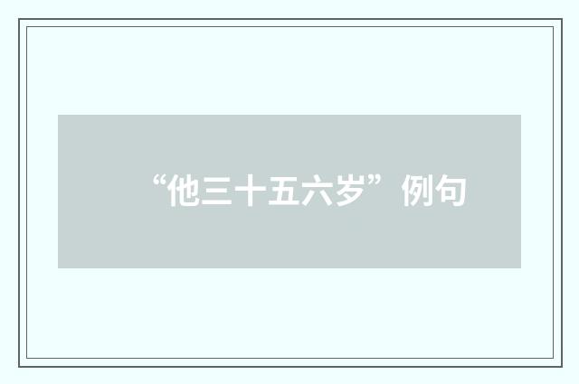 “他三十五六岁”例句