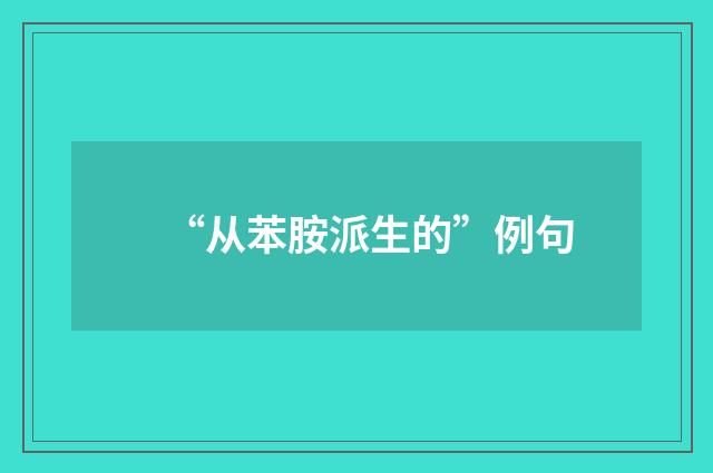 “从苯胺派生的”例句