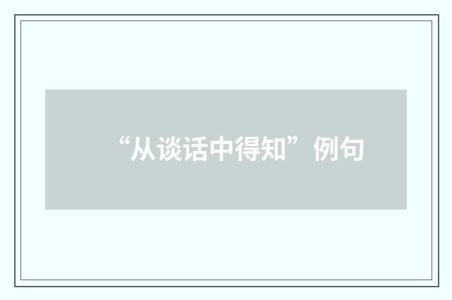 “从谈话中得知”例句
