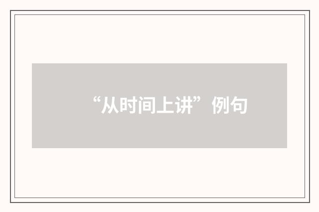 “从时间上讲”例句