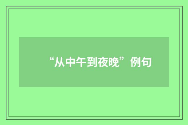 “从中午到夜晚”例句