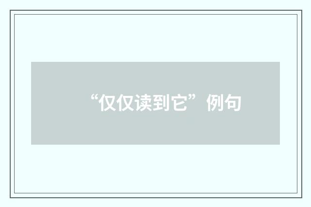 “仅仅读到它”例句