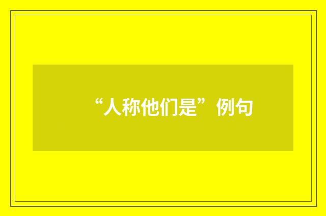 “人称他们是”例句