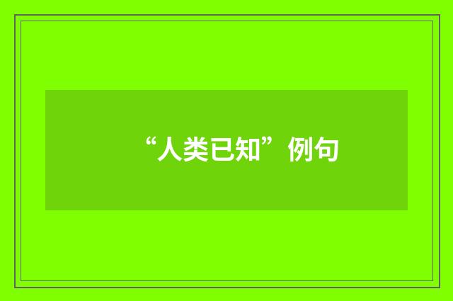 “人类已知”例句