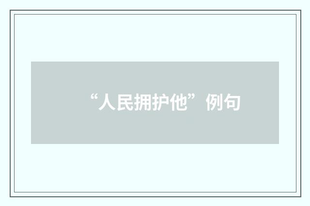 “人民拥护他”例句
