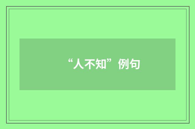 “人不知”例句