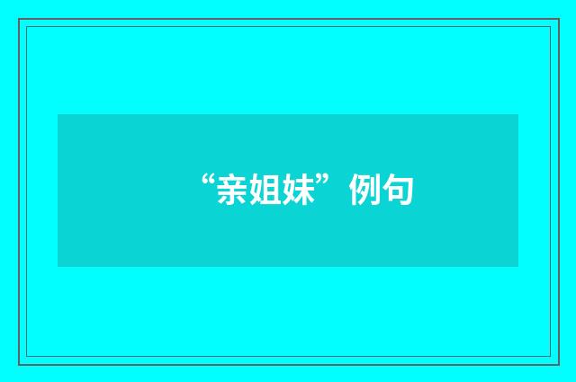 “亲姐妹”例句