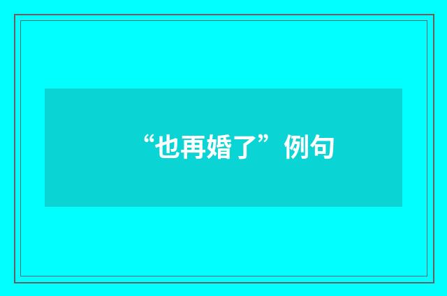 “也再婚了”例句