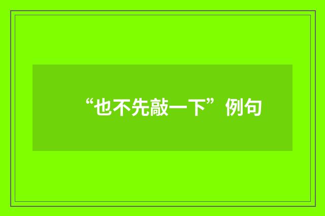 “也不先敲一下”例句
