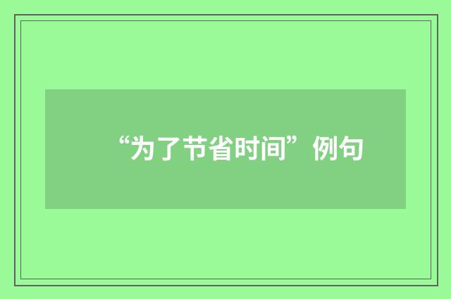 “为了节省时间”例句