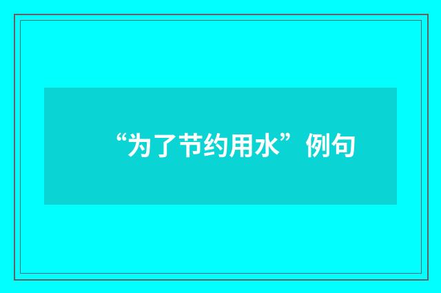 “为了节约用水”例句