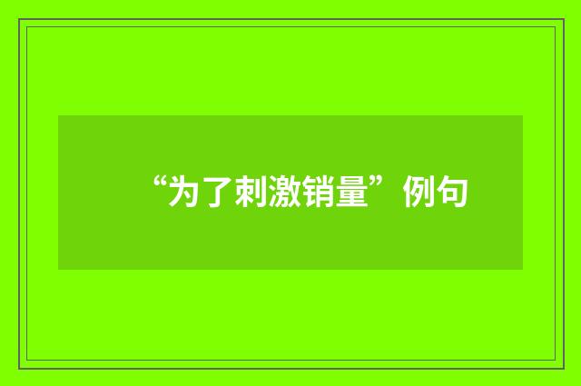 “为了刺激销量”例句