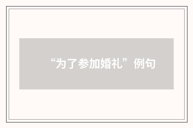 “为了参加婚礼”例句