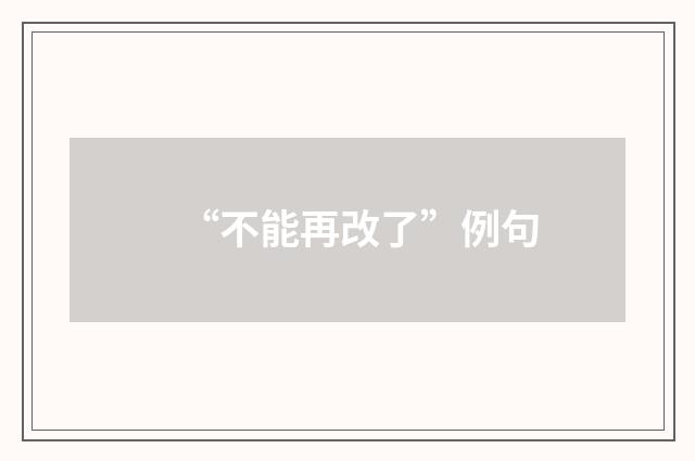 “不能再改了”例句