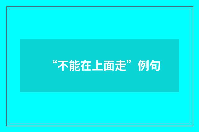 “不能在上面走”例句