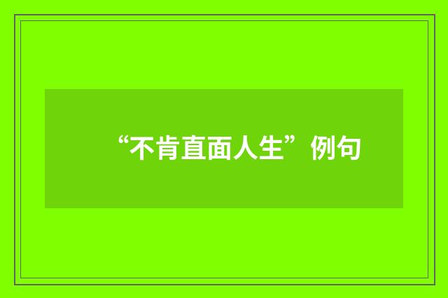 “不肯直面人生”例句
