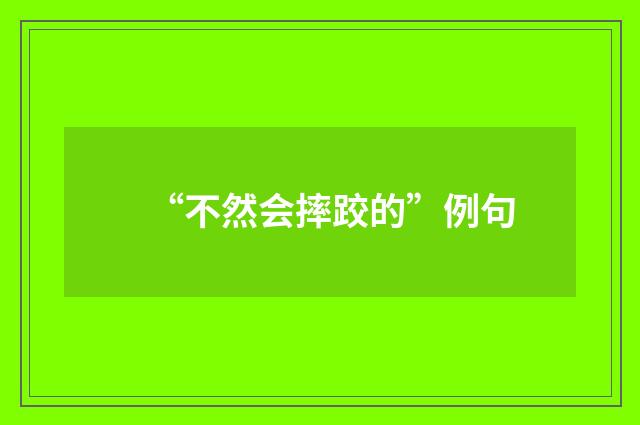 “不然会摔跤的”例句