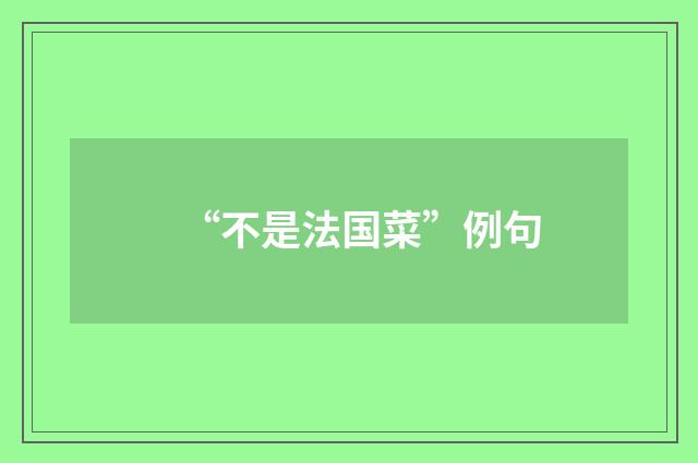 “不是法国菜”例句