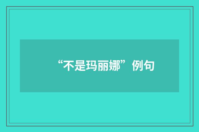 “不是玛丽娜”例句