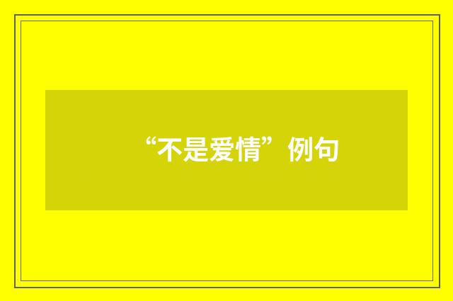 “不是爱情”例句