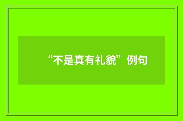 “不是真有礼貌”例句