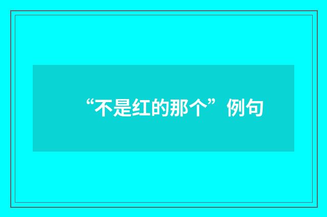 “不是红的那个”例句