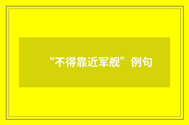 “不得靠近军舰”例句