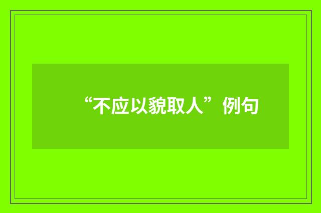 “不应以貌取人”例句