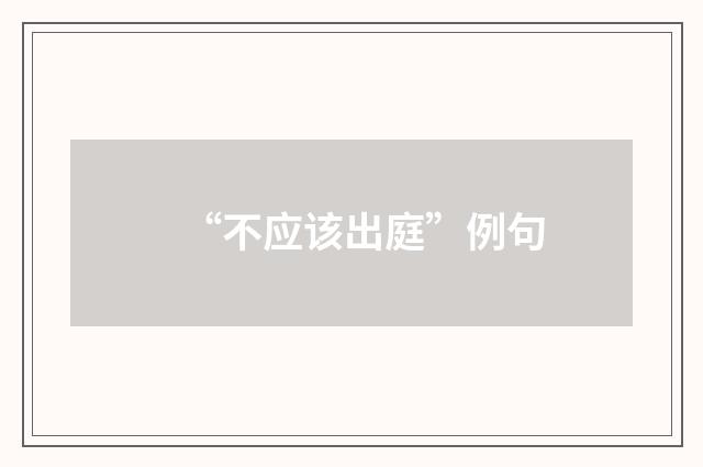 “不应该出庭”例句