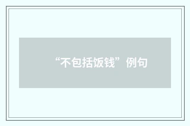 “不包括饭钱”例句