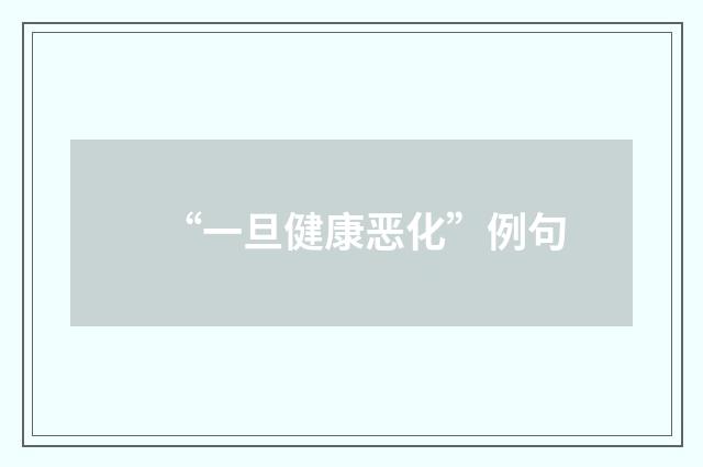 “一旦健康恶化”例句