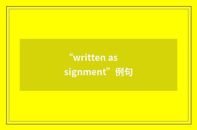 “written assignment”例句