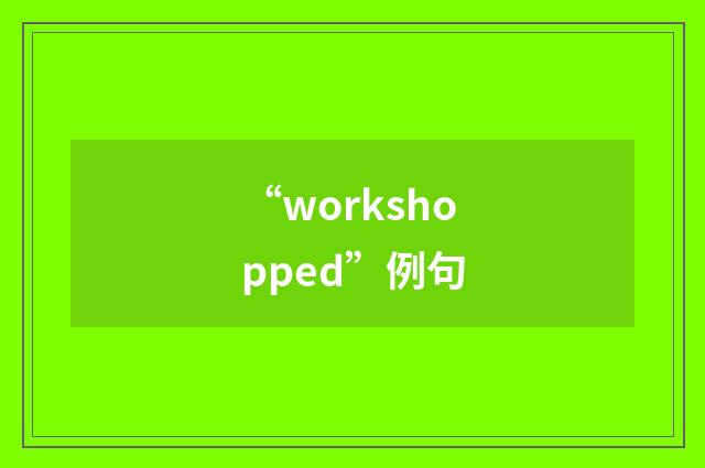“workshopped”例句