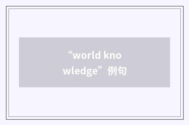 “world knowledge”例句