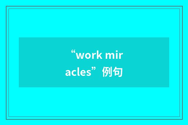 “work miracles”例句