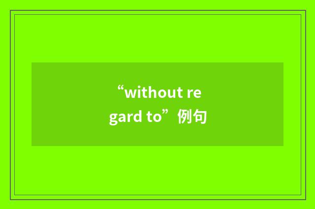 “without regard to”例句
