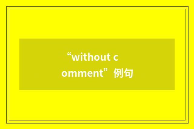 “without comment”例句