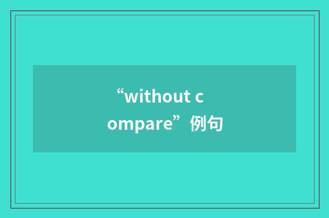 “without compare”例句
