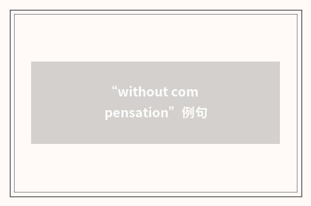 “without compensation”例句