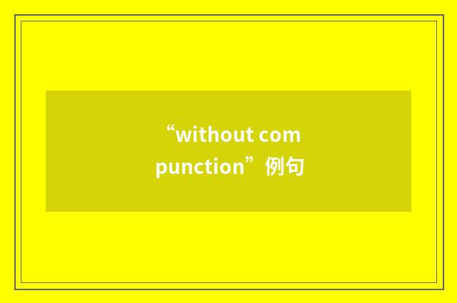 “without compunction”例句