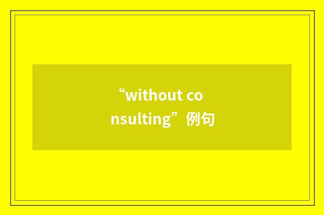 “without consulting”例句
